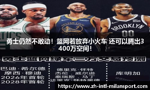 勇士仍然不敢动！篮网若放弃小火车 还可以腾出3400万空间！